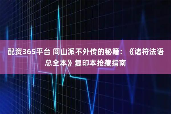 配资365平台 闾山派不外传的秘籍：《诸符法语总全本》复印本抢藏指南